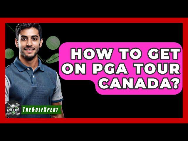 How To Get On PGA Tour Canada? - The Golf Xpert