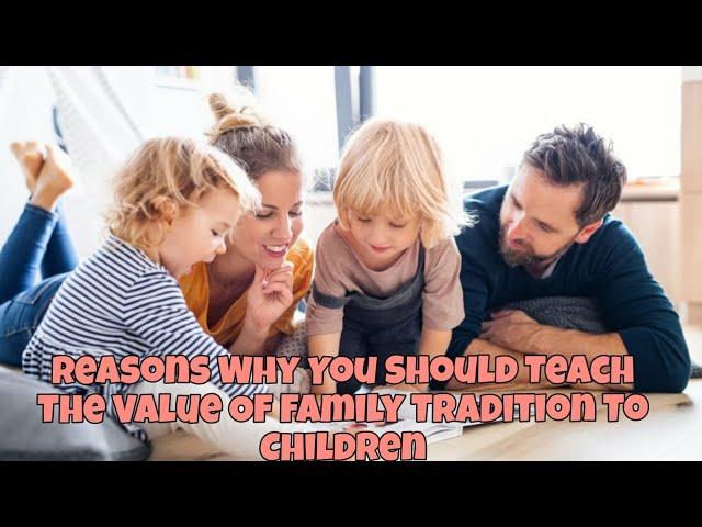 Reasons Why You Should Teach The Value Of Family Tradition To Children