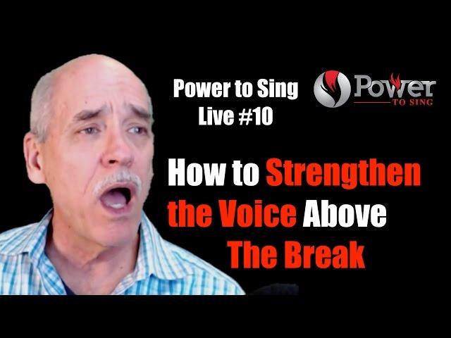 Power to Sing Live #10: How To Strengthen the Voice Above the Break (1st Bridge)