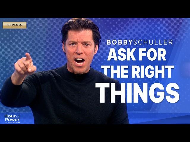 Mastering Faith: Ask for the Right Things - Bobby Schuller Sermon