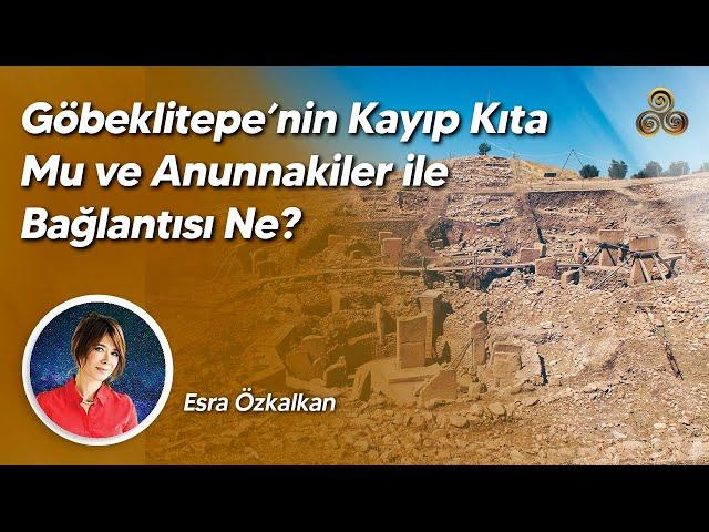 Göbeklitepe'nin Kayıp Kıta Mu ve Annunakiler ile Bağlantısı Ne? | Esra Özkalkan