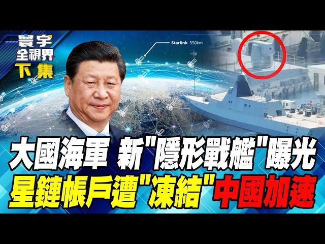 大國海軍 新"隱形戰艦"曝光 星鏈帳戶遭"凍結" 中國加速 寰宇全視界 20240901-2【完整版下集】