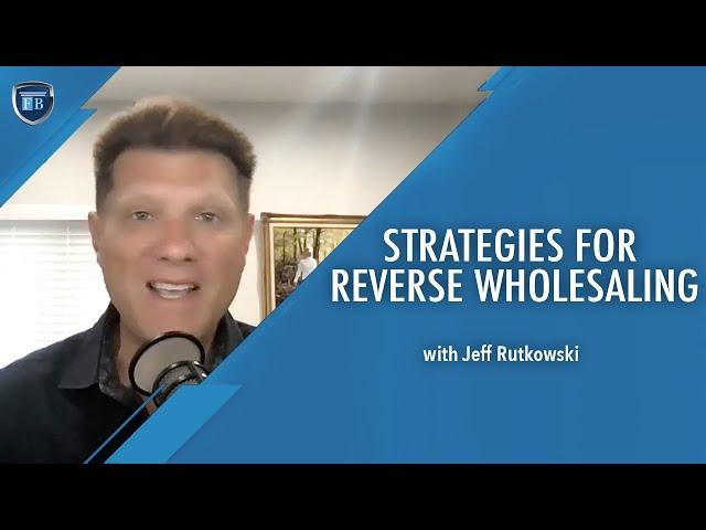 Ep 47 | Strategies for Reverse Wholesaling with Jeff Rutkowski