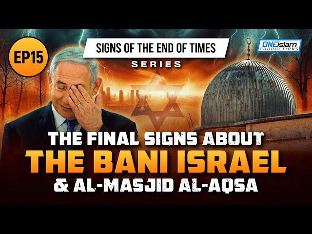 The Final Signs About The Bani Israel & Al-Masjid Al-Aqsa | Ep 15 | Signs of the End of Times Series