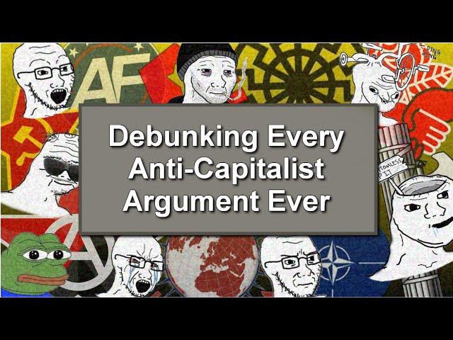 Debunking Every Anti-Capitalist Argument Ever