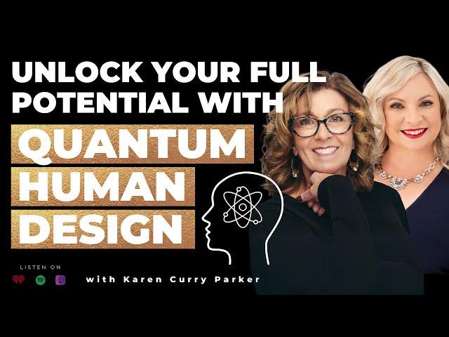 Unlock Your Full Potential With Quantum Human Design with Karen Curry Parker