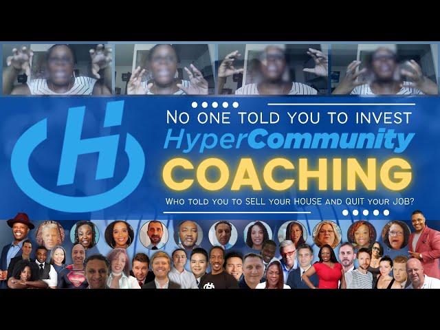 No one told you to invest HyperCommunity Coaching Who told you to SELL your HOUSE and QUIT your JOB?
