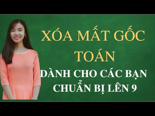 XÓA MẤT GỐC TOÁN - HÌNH HỌC - DÀNH CHO HỌC SINH CHUẨN BỊ LÊN LỚP 9
