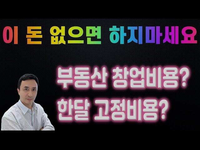 부동산 창업비용은 얼마나 들까? 숨만 쉬어도 나가는 고정지출비는?