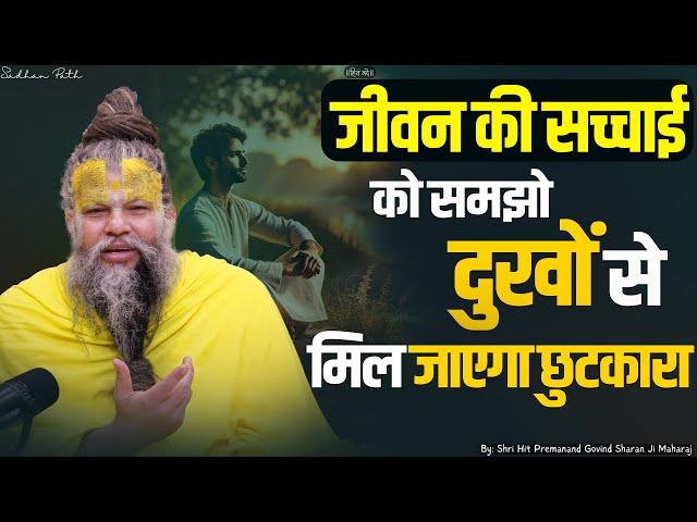 जीवन की सच्चाई को समझो, दुखों से मिल जाएगा छुटकारा ! Shri Hit Premanand Ji Maharaj