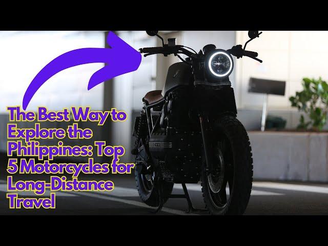 The Best Way to Explore the Philippines: Top 5 Motorcycles for Long-Distance Travel