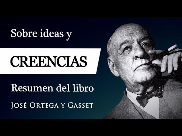 IDEAS Y CREENCIAS (Ortega y Gasset) - ¿Qué (no) es CREER, PENSAR y DUDAR en la Filosofía Gassetiana?