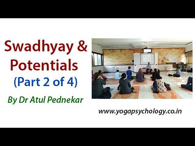 Swadhyay and Potentials (part 2 of 4)  By Dr Atul Pednekar