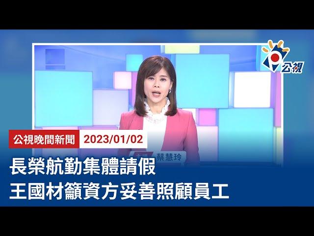 20230102 公視晚間新聞 完整版｜長榮航勤集體請假 王國材籲資方妥善照顧員工