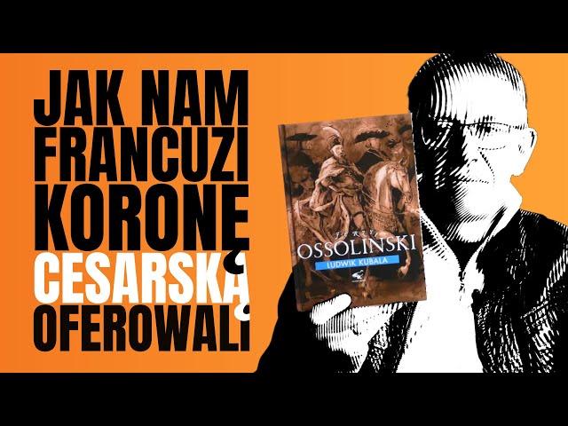 Jak nam Francuzi koronę cesarską oferowali - pogadanka o misji Ossolińskiego do Ratyzbony