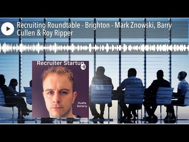 Recruiting Roundtable - Brighton - Mark Znowski, Barry Cullen & Roy Ripper