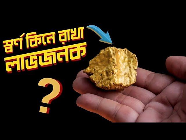 স্বর্ণ কিনে রাখা বিনিয়োগ হিসেবে কতটা লাভজনক? স্বর্ণের অর্থনৈতিক ঝুঁকি ও গুরুত্ব | Investment on Gold