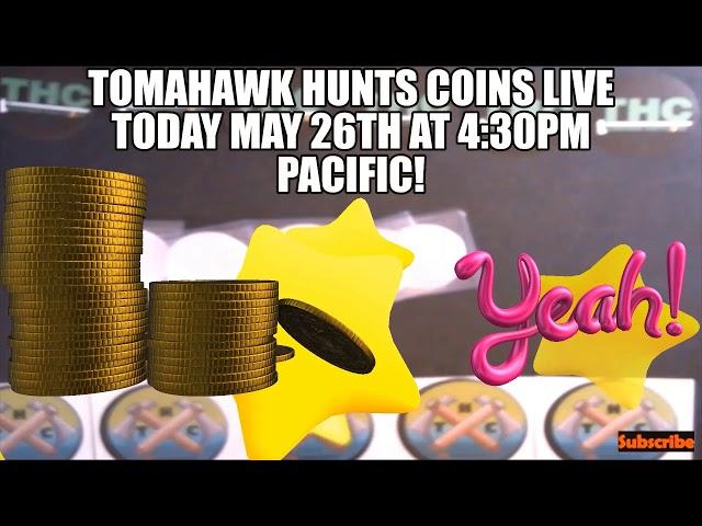 TOMAHAWK HUNTS COINS LIVE TODAY MAY 26TH AT 4:30PM PACIFIC!