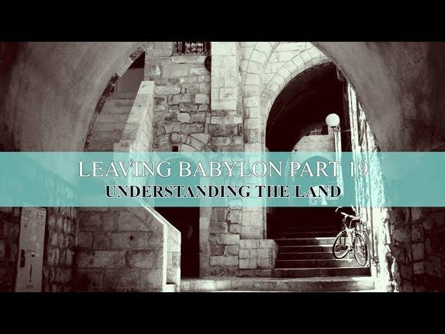 Leaving Babylon Series Part 19 - Understanding the Land Covenant