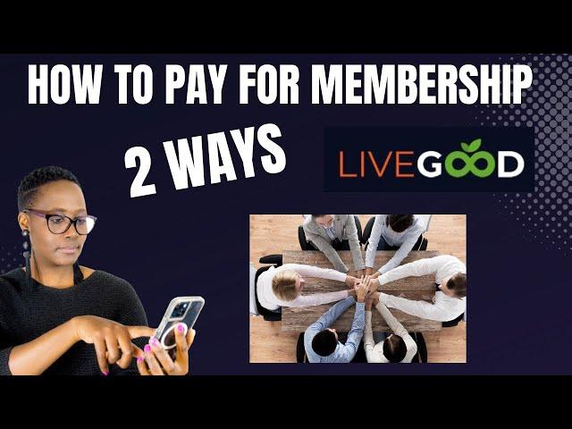 HOW TO PAY FOR YOUR LIVE GOOD MEMBERSHIP - 2 WAYS