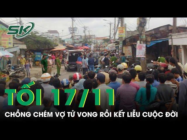 Tối 17/11: Cuồng ghen, chồng chém vợ tử vong rồi kết liễu cuộc đời ở Tuyên Quang | SKĐS