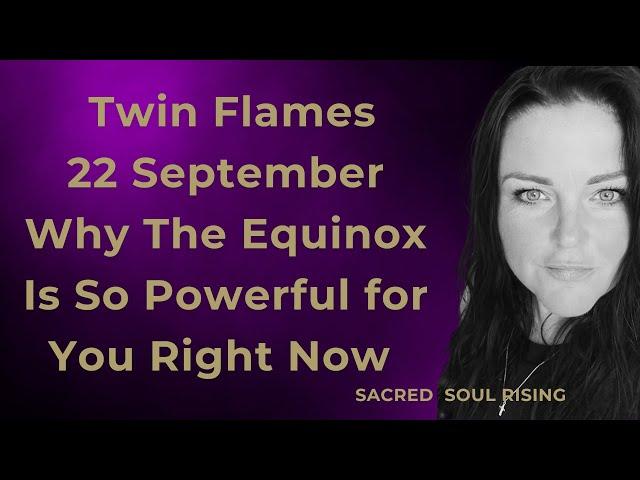 Twin Flames 22 September Why The Equinox Is So Powerful for You Right Now