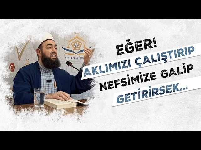 Eğer aklımızı çalıştırıp nefsimize galip getirirsek.. | Celil Tokmak Hocaefendi ile haftanın sohbeti