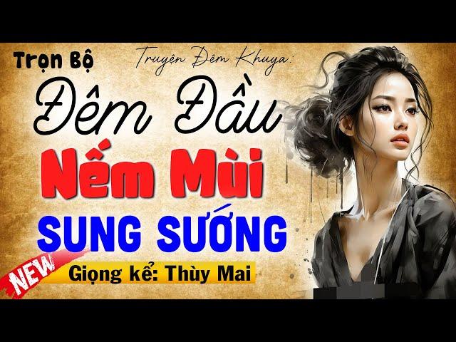 Vừa nghe 5 phút đã hứng khởi: Đêm Đầu Nếm Mùi Sung Sướng - Nghe kể chuyện thầm kín đêm khuya 2024