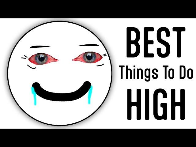 5 BEST Things To Do While High