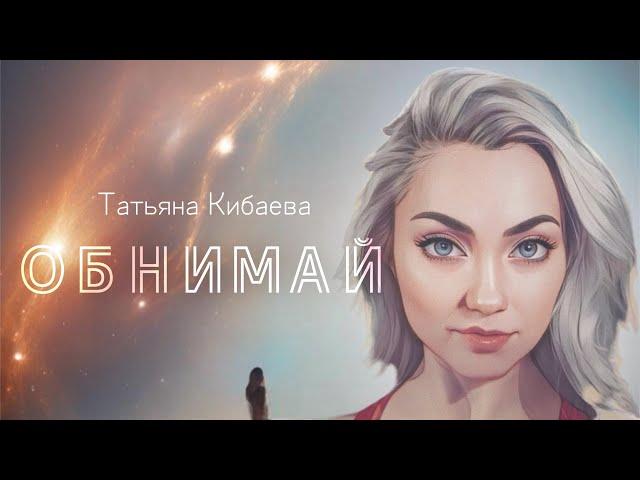 ТАТЬЯНА КИБАЕВА - ОБНИМАЙ (Премьера песни, 2024)