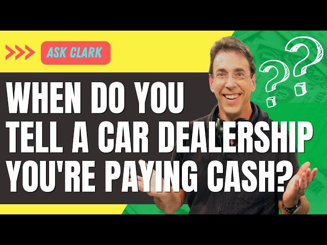 When Do You Tell a Car Dealership You're Paying Cash?