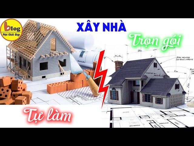 Nên xây nhà trọn gói hay thuê nhân công và tự mua vật tư?