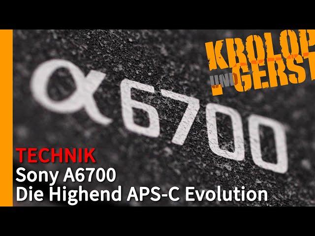 Sony A6700 - Die Highend APS-C Evolution  Krolop&Gerst