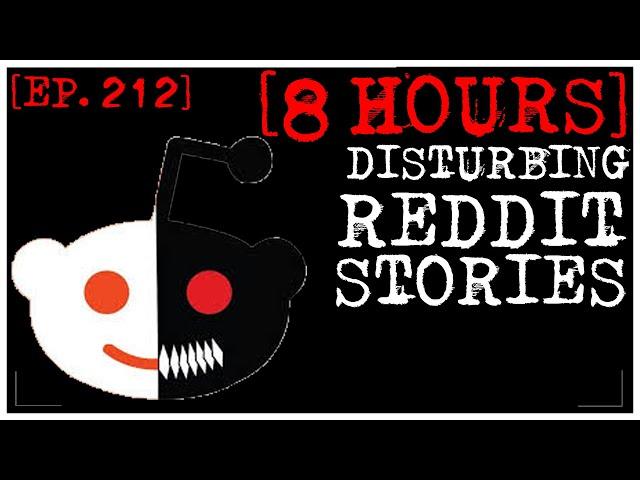 [8 HOUR COMPILATION] Disturbing Stories From Reddit [EP. 212]
