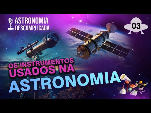 Astronomia Descomplicada | Instrumentos usados na Astronomia