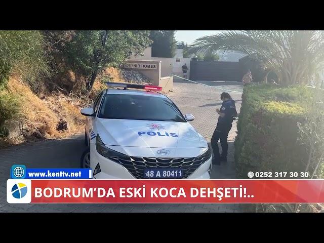 Bodrum’da Eski Koca Dehşeti!..