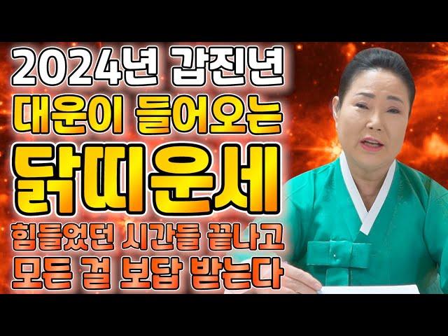 《2024년 갑진년 닭띠운세》 대운이 들어와 그동안의 눈물들 보답받는다! 금전,재물운 대박이다! 달려보자! 67세 55세 43세 31세 57년생 69년생 81년생 닭띠 운세