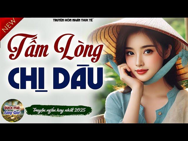 Nghe hay quá quên cơm trưa: TẤM LÒNG CHỊ DÂU - Tiểu thuyết hiện thực việt nam 2025