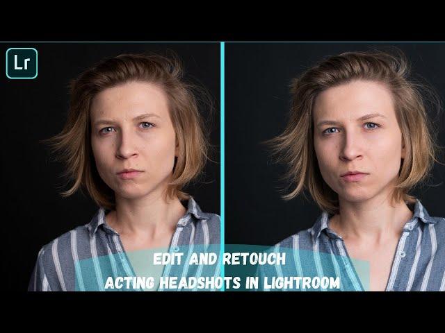 How To Edit And Retouch Acting Headshots in Lightroom - My Workflow