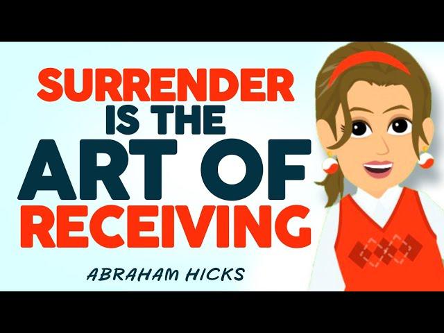 Surrender is The Art Of Receiving - Abraham Hicks 2024