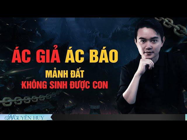 ÁC GIẢ ÁC BÁO - MẢNH ĐẤT KHÔNG SINH ĐƯỢC CON - Chuyện tâm linh Nguyễn Huy kể