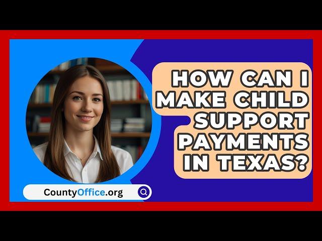 How Can I Make Child Support Payments in Texas? | CountyOffice.org