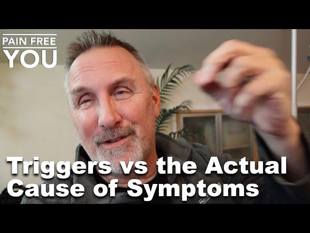 Triggers vs the Actual Cause of Symptoms