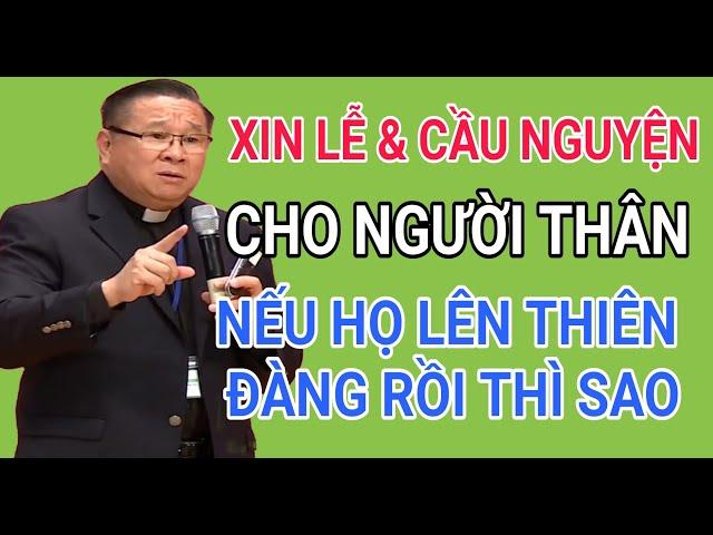 NẾU XIN LỄ CHO NGƯỜI ĐÃ LÊN THIÊN ĐÀNG RỒI THÌ CÓ VÔ ÍCH KHÔNG | CHA HY GIẢNG & GIẢI ĐÁP THẮC MẮC