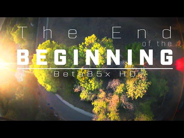 End of the Beginning  // Beta85x HD CineWhoop