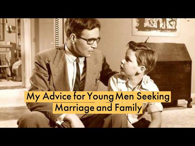 My advice for young men seeking marriage and family.