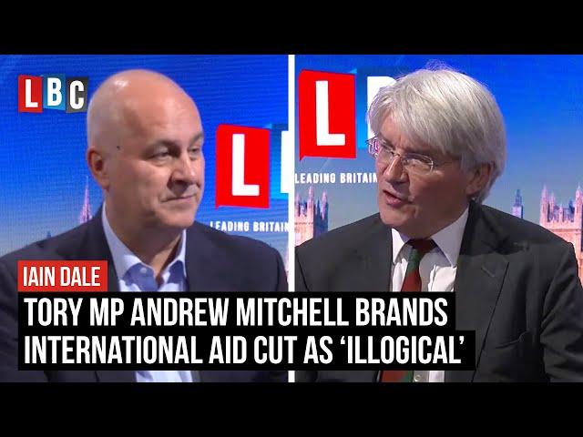 Andrew Mitchell MP brands international aid cut as ‘illogical’ | LBC