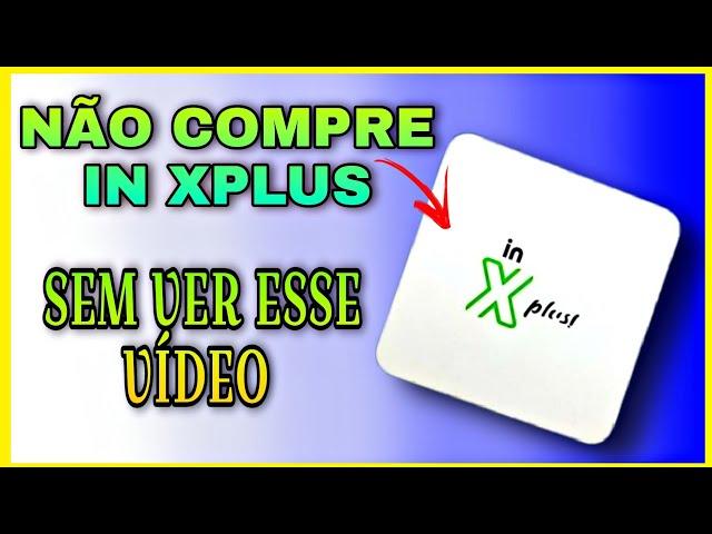 IN XPLUS - NÃO COMPRE ANTES DE VER ESSE VIDEO ( 2024 )