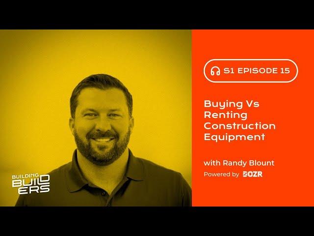 S1E15: Buying Vs Renting Construction Equipment with Randy Blount on Building Builders