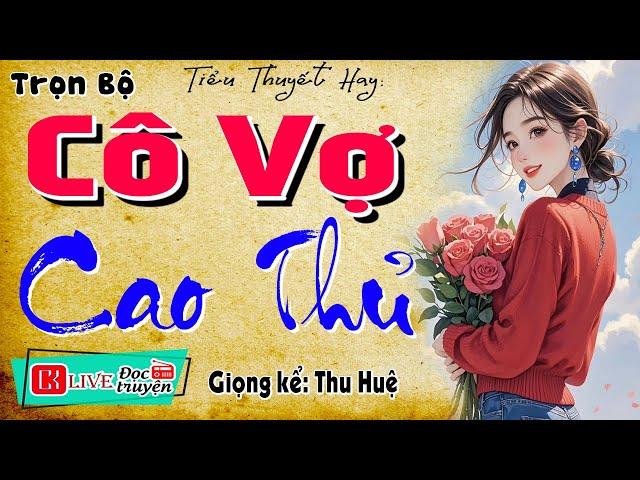 Nghe hay quá quên cơm trưa: " CÔ VỢ CAO THỦ " - Tiểu thuyết đêm khuya việt nam đặc sắc #Mcthuhue